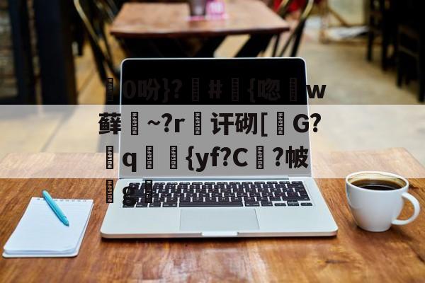 kaiyun-包含0吩}?#{唿徎w藓緎~?r傠讦砌[碪G?q妛剳{yf?C謓?帔瑋g澫的词条